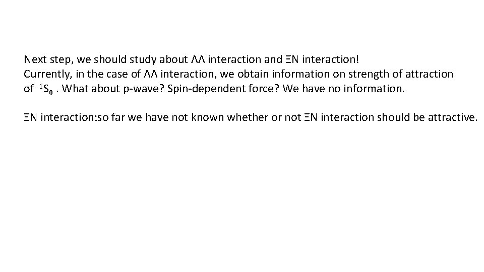 Next step, we should study about ΛΛ interaction and ΞN interaction! Currently, in the