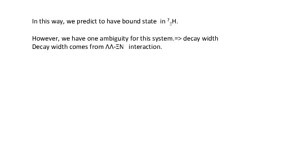 In this way, we predict to have bound state in 7ΞH. However, we have