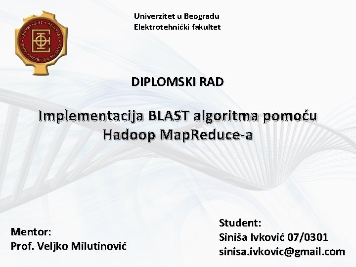 Univerzitet u Beogradu Elektrotehnički fakultet DIPLOMSKI RAD Implementacija BLAST algoritma pomoću Hadoop Map. Reduce-a