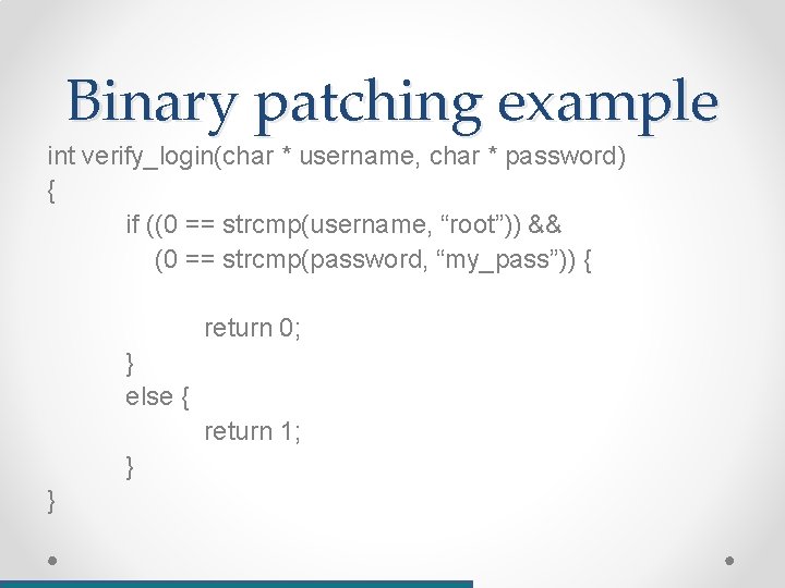 Binary patching example int verify_login(char * username, char * password) { if ((0 ==