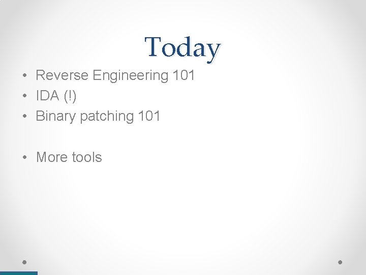 Today • Reverse Engineering 101 • IDA (!) • Binary patching 101 • More