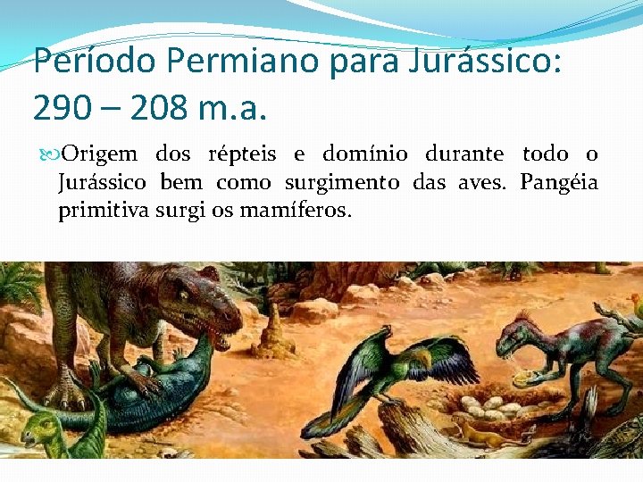 Período Permiano para Jurássico: 290 – 208 m. a. Origem dos répteis e domínio