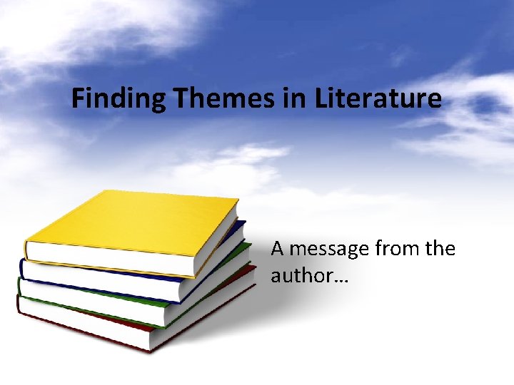 Finding Themes in Literature A message from the author… 