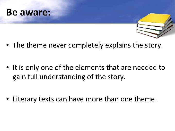 Be aware: • The theme never completely explains the story. • It is only