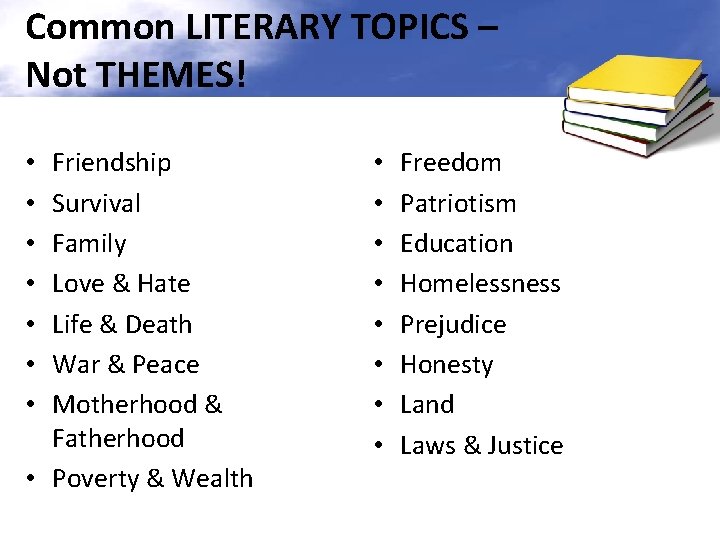 Common LITERARY TOPICS – Not THEMES! Friendship Survival Family Love & Hate Life &