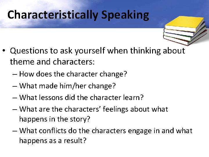 Characteristically Speaking • Questions to ask yourself when thinking about theme and characters: –