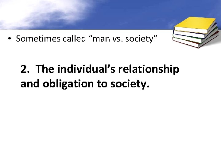  • Sometimes called “man vs. society” 2. The individual’s relationship and obligation to