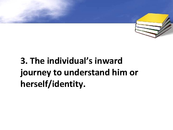 3. The individual’s inward journey to understand him or herself/identity. 