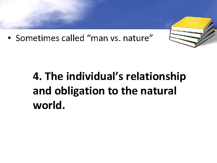  • Sometimes called “man vs. nature” 4. The individual’s relationship and obligation to