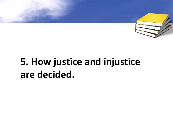 5. How justice and injustice are decided. 