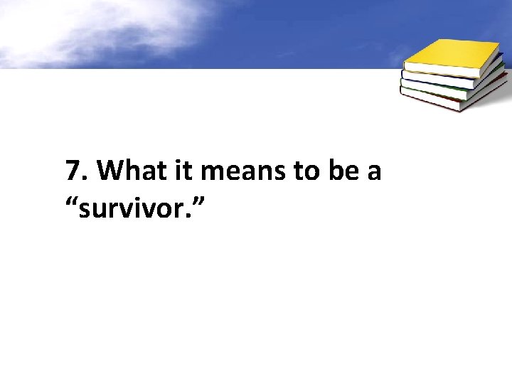 7. What it means to be a “survivor. ” 