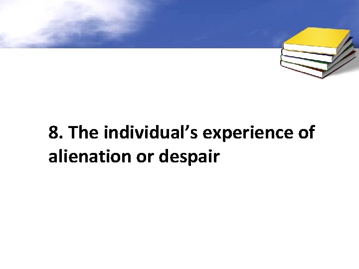8. The individual’s experience of alienation or despair 