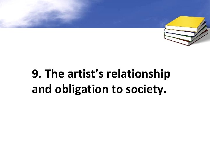 9. The artist’s relationship and obligation to society. 