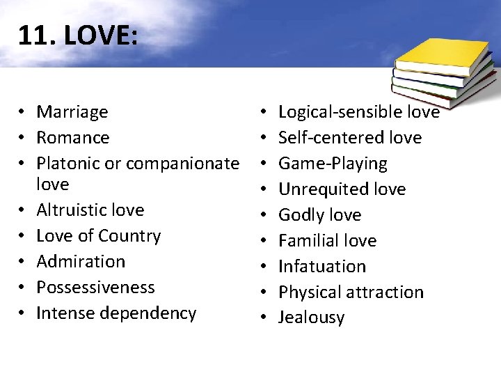 11. LOVE: • Marriage • Romance • Platonic or companionate love • Altruistic love