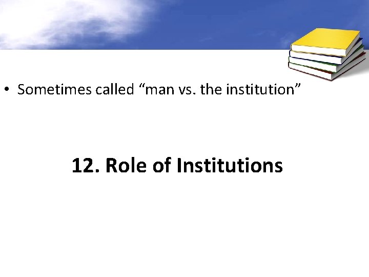  • Sometimes called “man vs. the institution” 12. Role of Institutions 