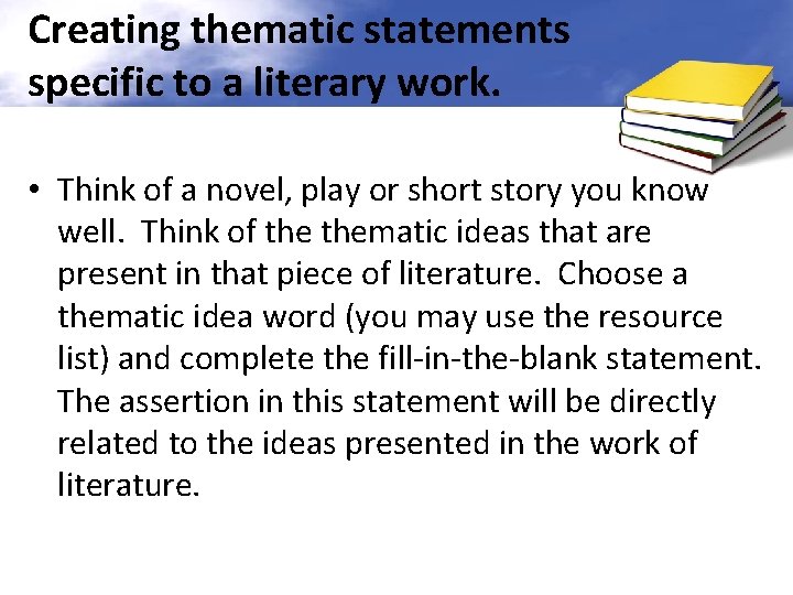 Creating thematic statements specific to a literary work. • Think of a novel, play