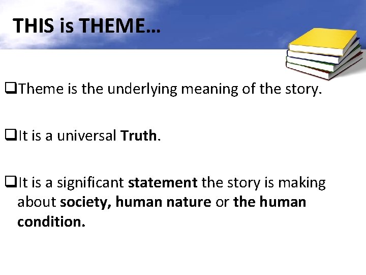 THIS is THEME… q. Theme is the underlying meaning of the story. q. It