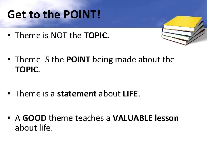 Get to the POINT! • Theme is NOT the TOPIC. • Theme IS the