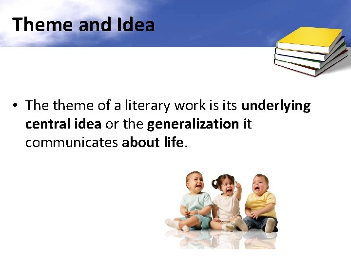 Theme and Idea • The theme of a literary work is its underlying central