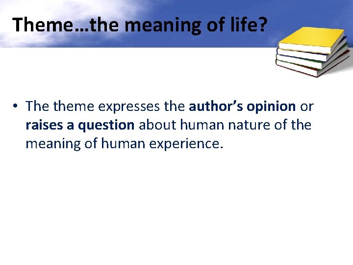 Theme…the meaning of life? • The theme expresses the author’s opinion or raises a