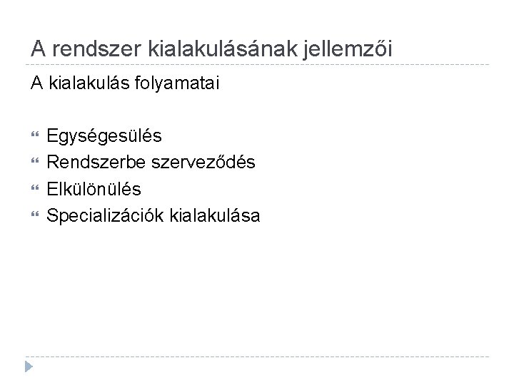 A rendszer kialakulásának jellemzői A kialakulás folyamatai Egységesülés Rendszerbe szerveződés Elkülönülés Specializációk kialakulása 