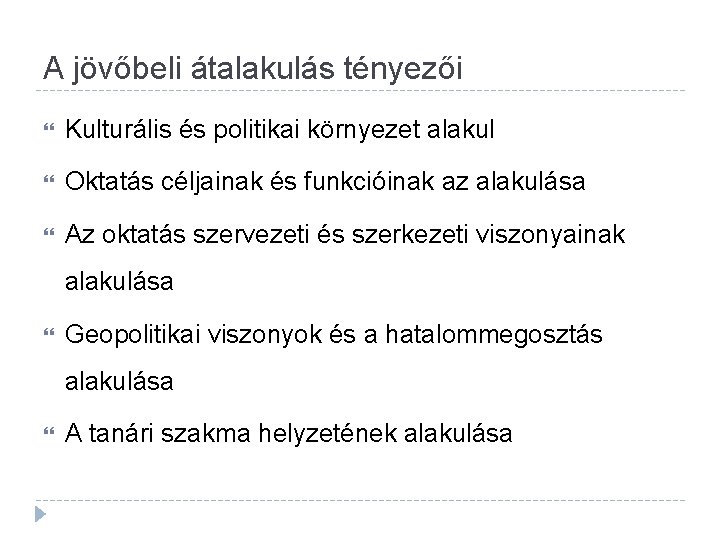 A jövőbeli átalakulás tényezői Kulturális és politikai környezet alakul Oktatás céljainak és funkcióinak az