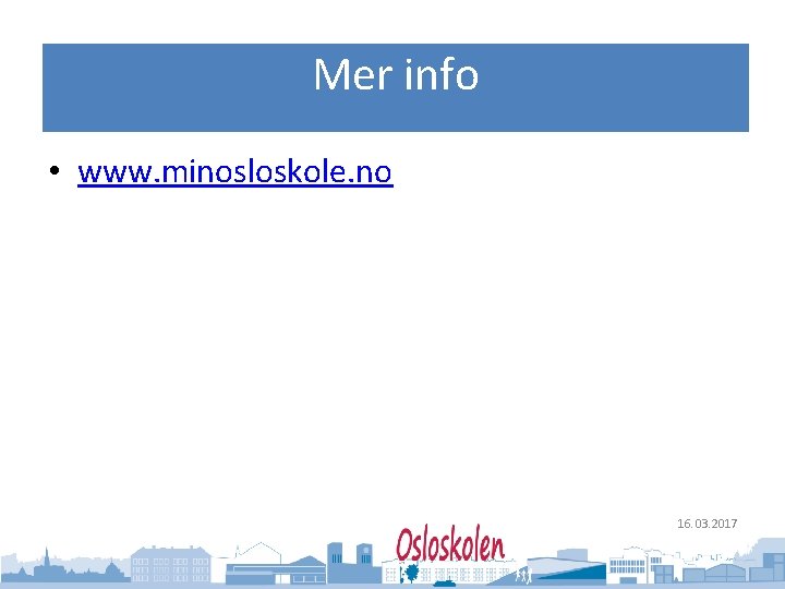 Oslo kommune Utdanningsetaten Mer info • www. minosloskole. no 16. 03. 2017 