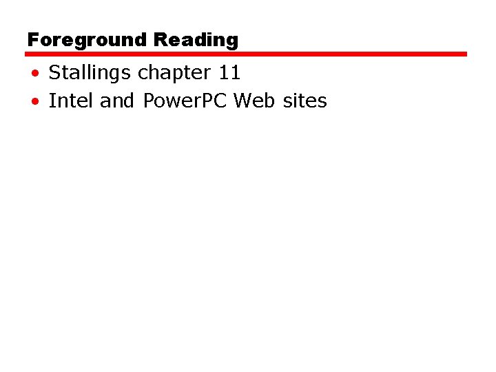 Foreground Reading • Stallings chapter 11 • Intel and Power. PC Web sites 