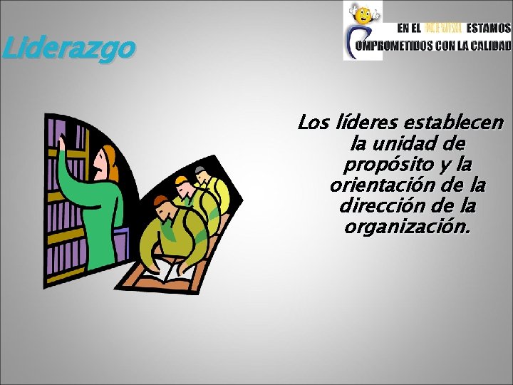 Liderazgo Los líderes establecen la unidad de propósito y la orientación de la dirección