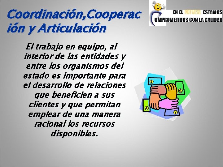 Coordinación, Cooperac ión y Articulación El trabajo en equipo, al interior de las entidades