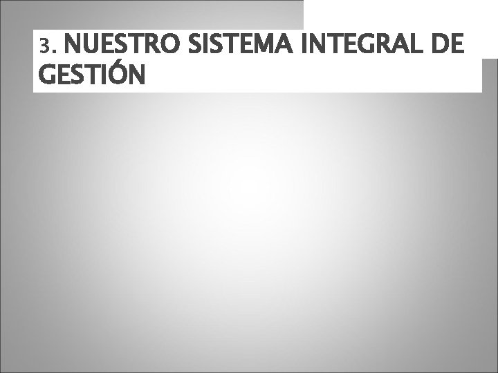 NUESTRO SISTEMA INTEGRAL DE GESTIÓN 3. 