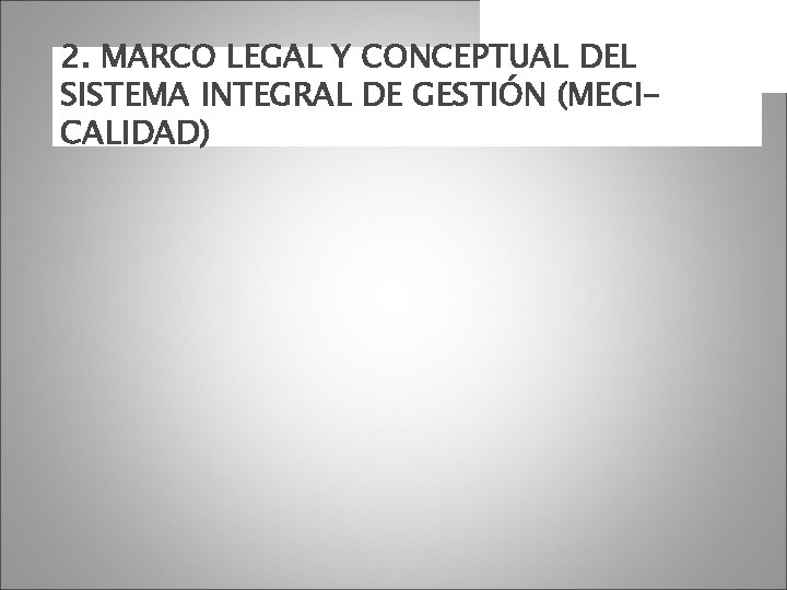 2. MARCO LEGAL Y CONCEPTUAL DEL SISTEMA INTEGRAL DE GESTIÓN (MECICALIDAD) 