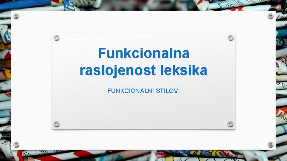 Funkcionalna raslojenost leksika FUNKCIONALNI STILOVI 