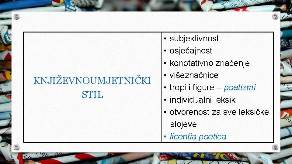 KNJIŽEVNOUMJETNIČKI STIL • • subjektivnost osjećajnost konotativno značenje višeznačnice tropi i figure – poetizmi