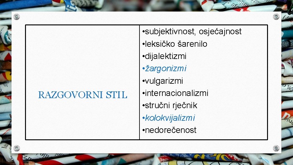 RAZGOVORNI STIL • subjektivnost, osjećajnost • leksičko šarenilo • dijalektizmi • žargonizmi • vulgarizmi