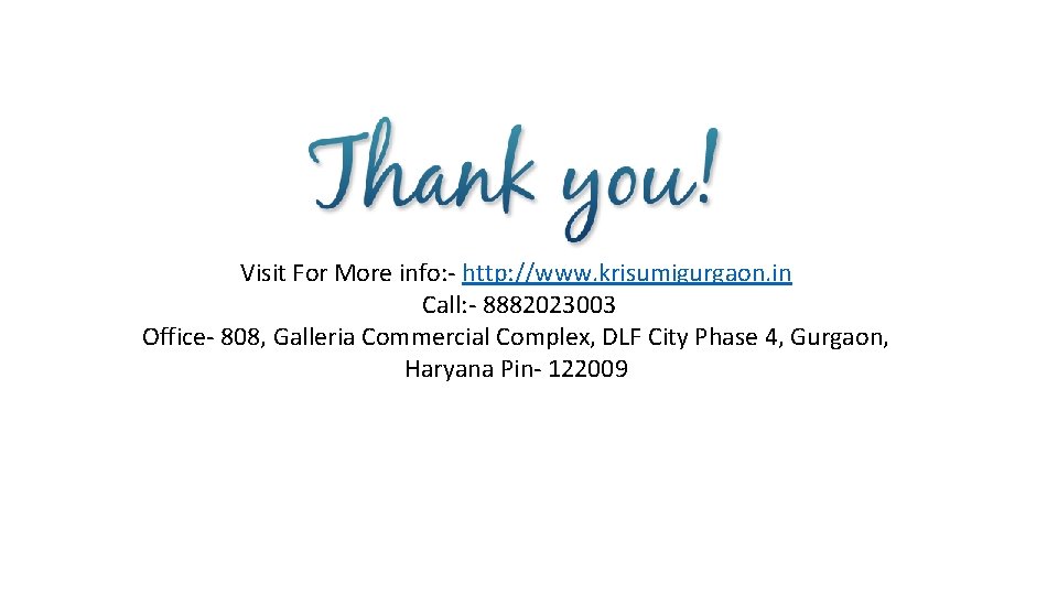 Visit For More info: - http: //www. krisumigurgaon. in Call: - 8882023003 Office- 808, Visit For More info: - http: //www. krisumigurgaon. in Call: - 8882023003 Office- 808,