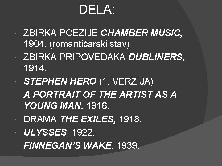 DELA: ZBIRKA POEZIJE CHAMBER MUSIC, 1904. (romantičarski stav) ZBIRKA PRIPOVEDAKA DUBLINERS, 1914. STEPHEN HERO