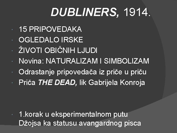 DUBLINERS, 1914. 15 PRIPOVEDAKA OGLEDALO IRSKE ŽIVOTI OBIČNIH LJUDI Novina: NATURALIZAM I SIMBOLIZAM Odrastanje