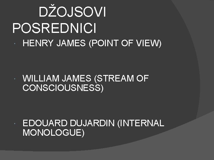 DŽOJSOVI POSREDNICI HENRY JAMES (POINT OF VIEW) WILLIAM JAMES (STREAM OF CONSCIOUSNESS) EDOUARD DUJARDIN