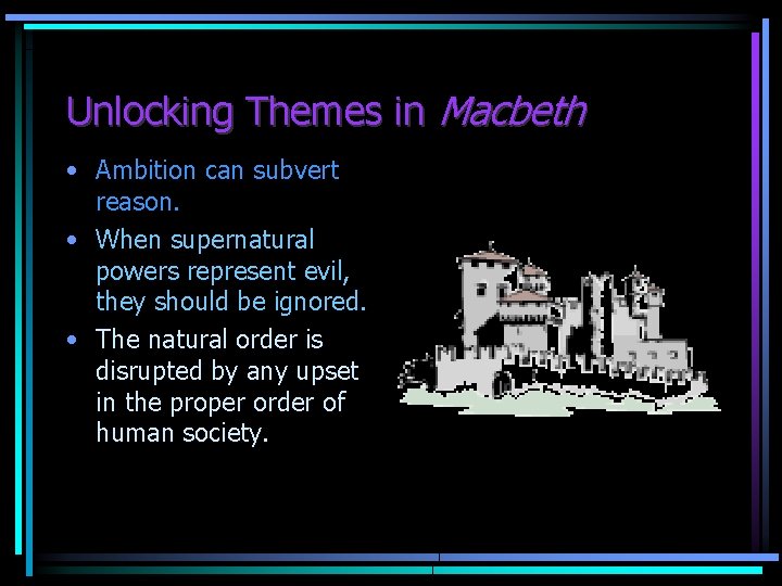 Unlocking Themes in Macbeth • Ambition can subvert reason. • When supernatural powers represent