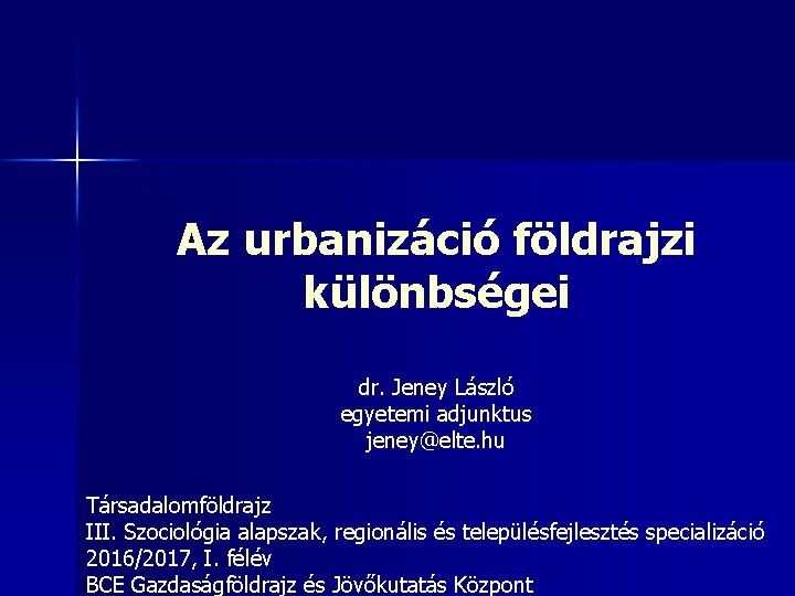 Az urbanizáció földrajzi különbségei dr. Jeney László egyetemi adjunktus jeney@elte. hu Társadalomföldrajz III. Szociológia