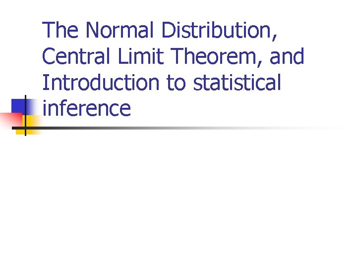 The Normal Distribution, Central Limit Theorem, and Introduction to statistical inference 