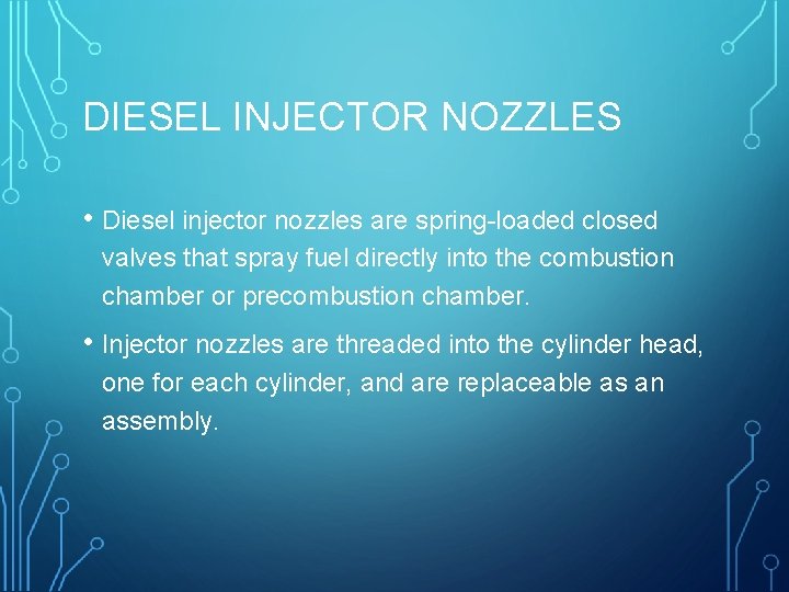 DIESEL INJECTOR NOZZLES • Diesel injector nozzles are spring-loaded closed valves that spray fuel