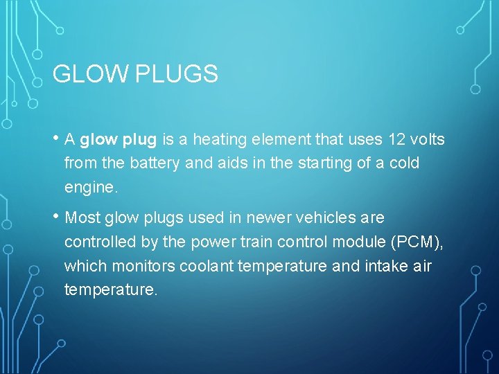 GLOW PLUGS • A glow plug is a heating element that uses 12 volts