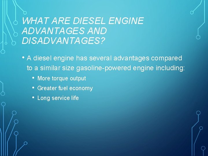 WHAT ARE DIESEL ENGINE ADVANTAGES AND DISADVANTAGES? • A diesel engine has several advantages