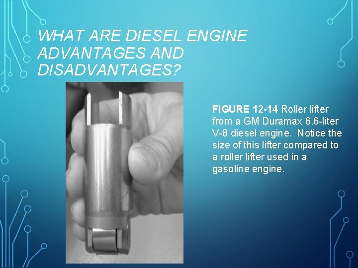 WHAT ARE DIESEL ENGINE ADVANTAGES AND DISADVANTAGES? FIGURE 12 -14 Roller lifter from a