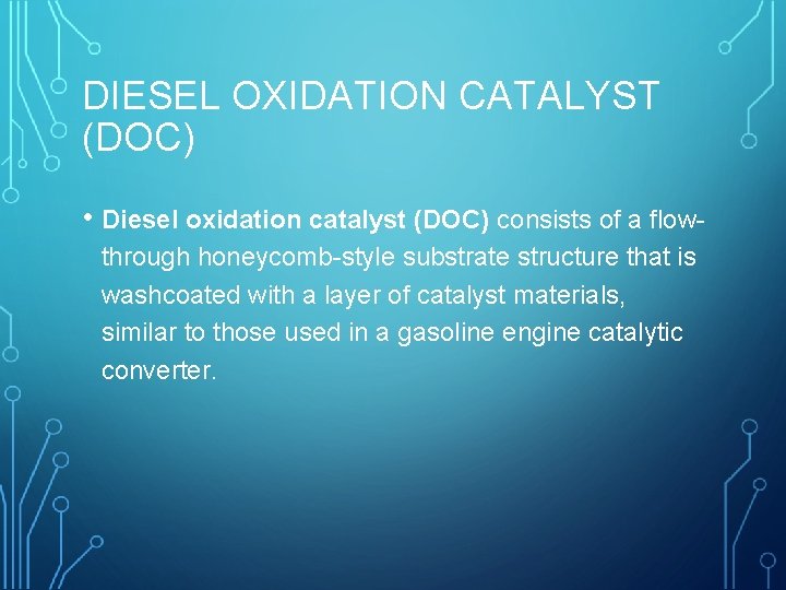 DIESEL OXIDATION CATALYST (DOC) • Diesel oxidation catalyst (DOC) consists of a flowthrough honeycomb-style