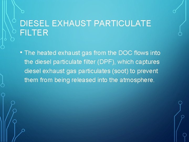 DIESEL EXHAUST PARTICULATE FILTER • The heated exhaust gas from the DOC flows into