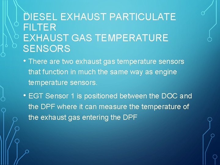 DIESEL EXHAUST PARTICULATE FILTER EXHAUST GAS TEMPERATURE SENSORS • There are two exhaust gas