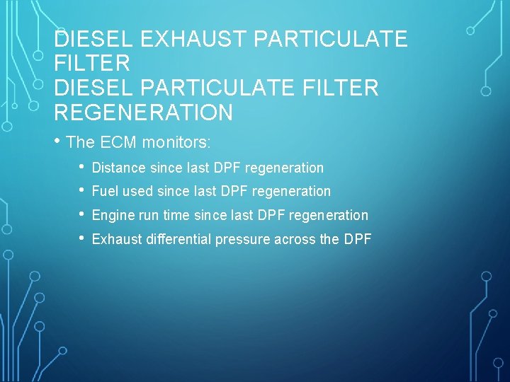DIESEL EXHAUST PARTICULATE FILTER DIESEL PARTICULATE FILTER REGENERATION • The ECM monitors: • •